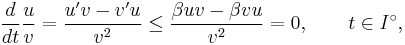 \frac{d}{dt}\frac{u}{v} = \frac{u'v-v'u}{v^2} \le \frac{\beta u v - \beta v u}{v^2} = 0,\qquad t\in I^\circ,