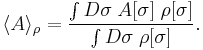 
\langle A \rangle_\rho = \frac{\int D \sigma \; A[\sigma] \; \rho[\sigma]}{\int D \sigma \; \rho[\sigma]} .
