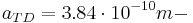 a_{TD} = 3.84\cdot 10^{-10}m - \ 