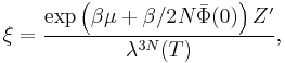 
\xi =  \frac{\exp \left( \beta \mu %2B \beta/2 N \bar{\Phi}(0)
\right) Z'}{\lambda^{3N} (T)},
