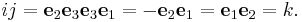  ij = \mathbf{e}_2 \mathbf{e}_3 \mathbf{e}_3 \mathbf{e}_1 = -\mathbf{e}_2 \mathbf{e}_1 = \mathbf{e}_1 \mathbf{e}_2 = k.\!