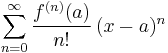  \sum_{n=0} ^ {\infin } \frac {f^{(n)}(a)}{n!} \, (x-a)^{n}