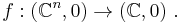  f�: (\mathbb{C}^n,0) \to (\mathbb{C},0) \ . 