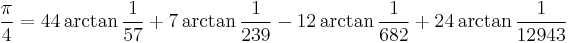  \frac{\pi}{4} = 44 \arctan\frac{1}{57} %2B 7 \arctan\frac{1}{239} - 12 \arctan\frac{1}{682} %2B 24 \arctan\frac{1}{12943}\!