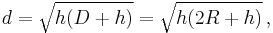 d = \sqrt{h(D%2Bh)} =\sqrt{h(2R%2Bh)}\,,