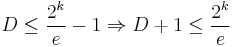  D \leq \frac{2^k}{e} -1 \Rightarrow D%2B1 \leq \frac{2^k}{e}