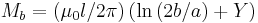 
M_{b}= \left( \mu _{0}l / 2\pi \right)  \left( \ln \left( 2b /a\right)
%2BY\right)