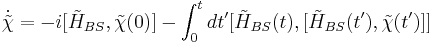  \dot{\tilde{\chi}}=-i[\tilde{H}_{BS},\tilde{\chi}(0)] - \int^t_0 dt' [\tilde{H}_{BS}(t),[\tilde{H}_{BS}(t'),\tilde{\chi}(t')]]