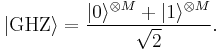 |\mathrm{GHZ}\rangle = \frac{|0\rangle^{\otimes M} %2B |1\rangle^{\otimes M}}{\sqrt{2}}.