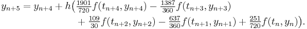  \begin{align} y_{n%2B5} = y_{n%2B4} %2B h\bigl( &\tfrac{1901}{720} f(t_{n%2B4}, y_{n%2B4}) - \tfrac{1387}{360} f(t_{n%2B3}, y_{n%2B3}) \\
&%2B \tfrac{109}{30} f(t_{n%2B2}, y_{n%2B2}) - \tfrac{637}{360} f(t_{n%2B1}, y_{n%2B1}) %2B \tfrac{251}{720} f(t_n, y_n) \bigr). \end{align} 