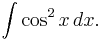 \int \cos^2 x \, dx.