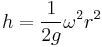  h = \frac{1}{2 g}  \omega^2 r^2