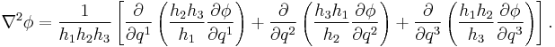 
\nabla^2 \phi = \frac{1}{h_1 h_2 h_3}
\left[
\frac{\partial}{\partial q^1} \left( \frac{h_2 h_3}{h_1} \frac{\partial \phi}{\partial q^1} \right) %2B
\frac{\partial}{\partial q^2} \left( \frac{h_3 h_1}{h_2} \frac{\partial \phi}{\partial q^2} \right) %2B
\frac{\partial}{\partial q^3} \left( \frac{h_1 h_2}{h_3} \frac{\partial \phi}{\partial q^3} \right)
\right].
