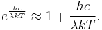 e^{\frac{hc}{\lambda kT}} \approx 1 %2B \frac{hc}{\lambda kT}.