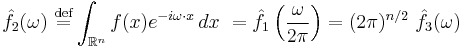 \displaystyle \hat{f}_2(\omega) \ \stackrel{\mathrm{def}}{=}\int_{\mathbb{R}^n} f(x) e^{-i\omega\cdot x} \, dx \ = \hat{f}_1 \left ( \frac{\omega}{2 \pi} \right ) = (2 \pi)^{n/2}\ \hat{f}_3(\omega) 