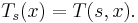  T_s(x) = T(s,x).