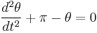 \frac{d^2 \theta}{d t^2} %2B \pi - \theta = 0\,