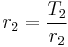 r_2 = \frac{T_2}{r_2}