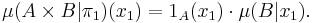 \mu(A\times B|\pi_1)(x_1)= 1_A(x_1) \cdot \mu(B| x_1).