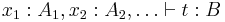  x_1:A_1, x_2:A_2, \ldots \vdash t:B