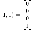  |1,1\rangle = \begin{bmatrix} 0 \\ 0 \\ 0 \\ 1 \end{bmatrix}