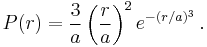 P(r) = \frac{3}{a}\left(\frac{r}{a}\right)^2 e^{-(r/a)^3}\,.