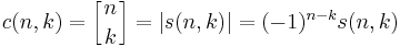 c(n,k)=\left[{n \atop k}\right]=|s(n,k)|=(-1)^{n-k} s(n,k)