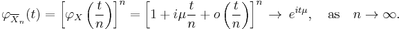 \varphi_{\overline{X}_n}(t)= \left[\varphi_X\left({t \over n}\right)\right]^n = \left[1 %2B i\mu{t \over n} %2B o\left({t \over n}\right)\right]^n \, \rightarrow \, e^{it\mu}, \quad \textrm{as} \quad n \rightarrow \infty.