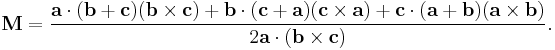   \mathbf{M} = \frac {\mathbf{a} \cdot (\mathbf{b} %2B \mathbf{c})(\mathbf{b} \times \mathbf{c}) %2B \mathbf{b}\cdot (\mathbf{c} %2B \mathbf{a})(\mathbf{c} \times \mathbf{a}) %2B \mathbf{c} \cdot (\mathbf{a} %2B \mathbf{b})(\mathbf{a} \times \mathbf{b})} {2\mathbf{a} \cdot (\mathbf{b} \times \mathbf{c})}. \,