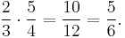  {2 \over 3} \cdot {5 \over 4} = {10 \over 12} = {5 \over 6}. 