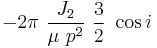 -2\pi\ \frac{J_2}{\mu\ p^2}\ \frac{3}{2}\ \cos i\,