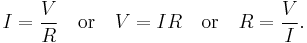 I = \frac{V}{R} \quad \text{or}\quad V = IR \quad \text{or} \quad R = \frac{V}{I}. 