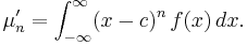 \mu'_n=\int_{-\infty}^\infty (x - c)^n\,f(x)\,dx.\,\!