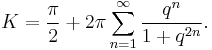 K=\frac{\pi}{2} %2B 2\pi\sum_{n=1}^\infty \frac{q^n}{1%2Bq^{2n}}.\,