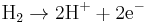 \mathrm{H}_2 \rightarrow \mathrm{2H}^%2B %2B \mathrm{2e}^-