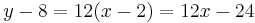 y - 8 = 12(x - 2) = 12x - 24 \,