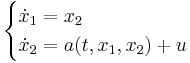 
\begin{cases}
\dot{x}_1 = x_2\\
\dot{x}_2 = a(t,x_1,x_2) %2B u
\end{cases}