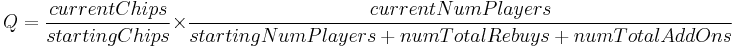 Q = \frac {currentChips} {startingChips} \times \frac {currentNumPlayers} {startingNumPlayers %2B numTotalRebuys %2B numTotalAddOns}