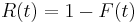 R(t) = 1 - F(t)