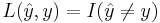 L(\hat{y}, y) = I(\hat{y} \ne y)