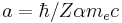 a = \hbar / Z \alpha m_e c 