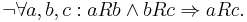 \neg\forall a, b, c: a R b \wedge b R c \Rightarrow a R c.