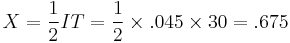 X=\frac{1}{2}IT =\frac{1}{2} \times .045 \times 30 = .675