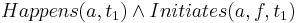 Happens(a,t_1) \wedge Initiates(a,f,t_1)