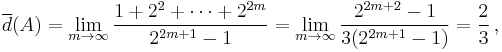 \overline d(A)=\lim_{m \rightarrow \infty} \frac{1%2B2^2%2B\cdots %2B2^{2m}}{2^{2m%2B1}-1}
= \lim_{m \rightarrow \infty} \frac{2^{2m%2B2}-1}{3(2^{2m%2B1}-1)}
= \frac 23\, ,