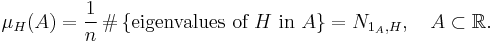  \mu_{H}(A) = \frac{1}{n} \, \# \left\{ \text{eigenvalues of }H\text{ in }A \right\} = N_{1_A, H}, \quad A \subset \mathbb{R}. 