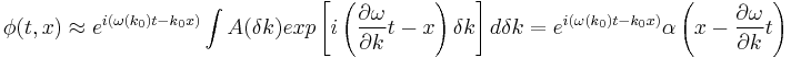  \phi(t,x)\approx e^{i(\omega(k_0) t -k_0 x)} \int A(\delta k) exp\left[i\left(\frac{\partial\omega}{\partial k} t-x\right)\delta k\right] d\delta k =e^{i\left(\omega(k_0) t-k_0 x\right)} \alpha\left(x-\frac{\partial\omega}{\partial k} t\right) 