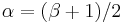 \alpha = (\beta%2B1)/2