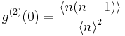 g^{(2)}(0)= \frac{\left \langle n(n-1) \right \rangle}{\left \langle n \right \rangle^2 }