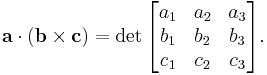 \mathbf{a}\cdot(\mathbf{b}\times \mathbf{c}) = \det \begin{bmatrix}
a_1 & a_2 & a_3 \\
b_1 & b_2 & b_3 \\
c_1 & c_2 & c_3 \\
\end{bmatrix}.